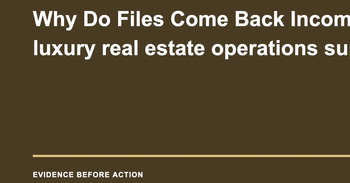 Why Do Files Come Back Incomplete in luxury real estate operations support?