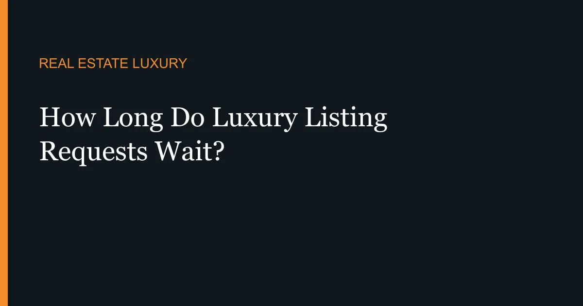 How Long Do Luxury Listing Requests Wait?