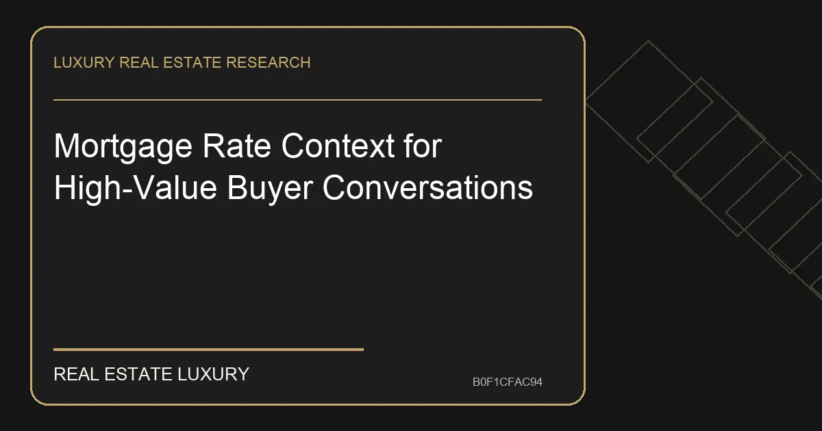 Mortgage Rate Context for High-Value Buyer Conversations