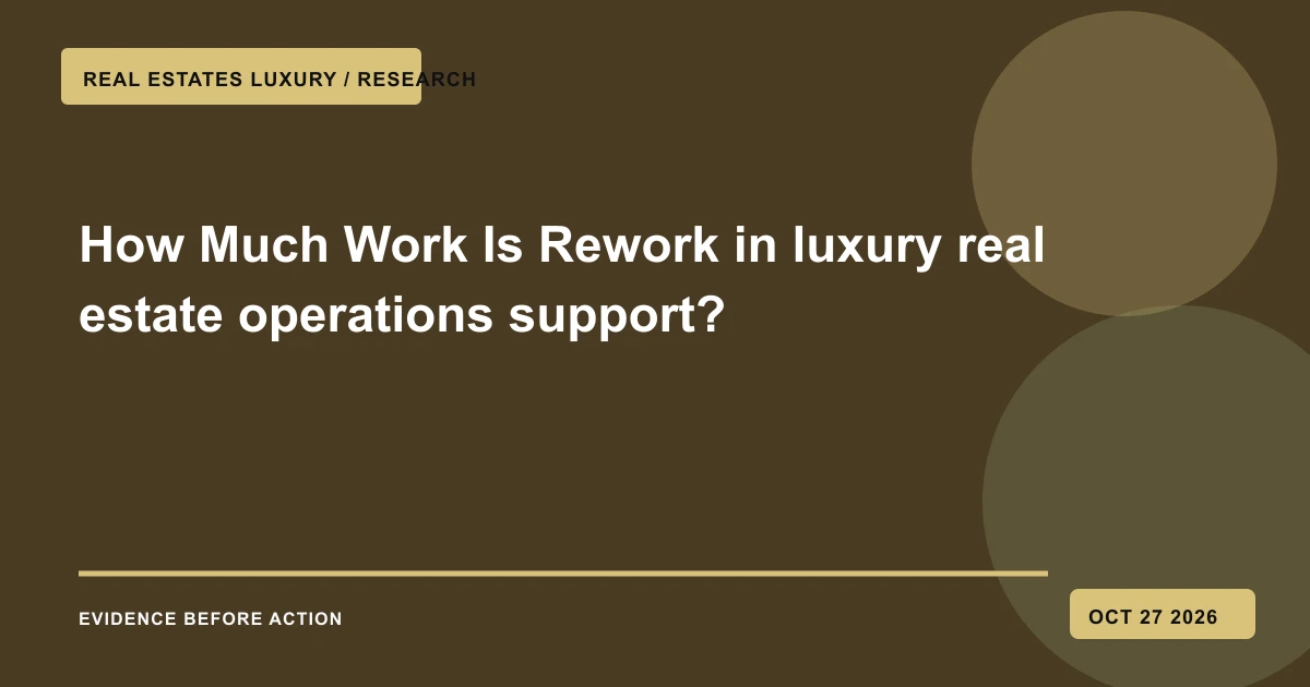 How Much Work Is Rework in luxury real estate operations support?